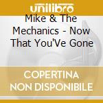 Mike & The Mechanics - Now That You'Ve Gone cd