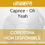 Caprice - Oh Yeah cd musicale di Caprice