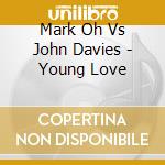 Mark Oh Vs John Davies - Young Love cd