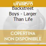 Backstreet Boys - Larger Than Life cd musicale di BACKSTREET BOYS
