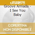 Groove Armada - I See You Baby cd