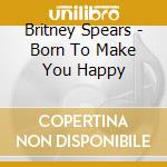 Britney Spears - Born To Make You Happy cd