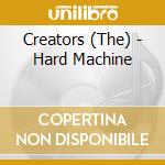 Creators (The) - Hard Machine cd musicale di Creators