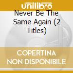 Never Be The Same Again (2 Titles) cd