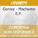 Gomez - Machismo E.P. cd