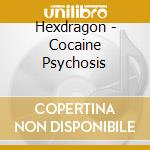 Hexdragon - Cocaine Psychosis cd musicale di Hexdragon