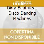 Dirty Beatniks - Disco Dancing Machines cd