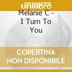 Melanie C - I Turn To You cd