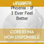 Phoenix - If I Ever Feel Better cd
