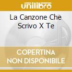 La Canzone Che Scrivo X Te cd