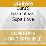 Guru'S Jazzmatazz - Supa Love cd musicale di JAZZMATAZZ
