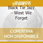 Black Tie Jazz - West We Forget cd