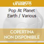 Pop At Planet Earth / Various cd musicale di Various