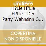 H?Lle H?Lle H?Lle - Der Party Wahnsinn G / Various cd