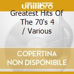 Greatest Hits Of The 70's 4 / Various cd musicale di ARTISTI VARI