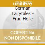 German Fairytales - Frau Holle cd musicale di German Fairytales