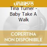 Tina Turner - Baby Take A Walk cd
