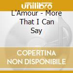 L'Amour - More That I Can Say cd musicale di L'Amour