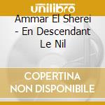 Ammar El Sherei - En Descendant Le Nil cd