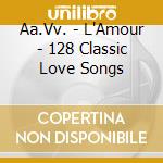 Aa.Vv. - L'Amour - 128 Classic Love Songs cd musicale di Aa.Vv.