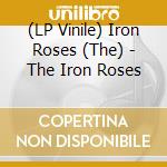 (LP Vinile) Iron Roses (The) - The Iron Roses vinile