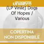 (LP Vinile) Dogs Of Hopes / Various vinile