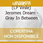 (LP Vinile) Jeromes Dream - Gray In Between vinile