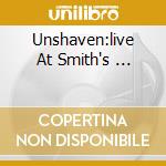 Unshaven:live At Smith's ... cd