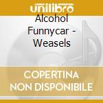 Alcohol Funnycar - Weasels cd