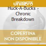 Huck-A-Bucks - Chronic Breakdown cd musicale di Huck