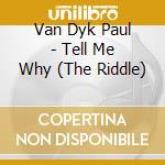 Van Dyk Paul - Tell Me Why (The Riddle) cd musicale di Van Dyk Paul