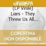 (LP Vinile) Liars - They Threw Us All In A Trench And Stuck A Monument On Top lp vinile di Liars