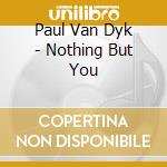 Paul Van Dyk - Nothing But You cd