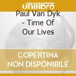 Paul Van Dyk - Time Of Our Lives cd