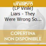 (LP Vinile) Liars - They Were Wrong So We Drowned lp vinile di Liars