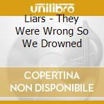 Liars - They Were Wrong So We Drowned cd