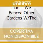 Liars - We Fenced Other Gardens W/The cd