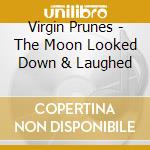 Virgin Prunes - The Moon Looked Down & Laughed cd