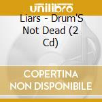 Liars - Drum'S Not Dead (2 Cd) cd