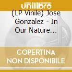 (LP Vinile) Jose Gonzalez - In Our Nature (Lp+Cd) vinile