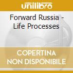 Forward Russia - Life Processes cd musicale di Forward Russia!