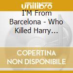 I'M From Barcelona - Who Killed Harry Houdini cd musicale di I'M From Barcelona