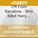 I'M From Barcelona - Who Killed Harry Houdini cd