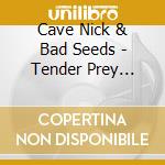 Cave Nick & Bad Seeds - Tender Prey (W/Dvd) (Rmst) cd musicale di Cave Nick & Bad Seeds
