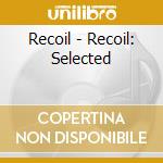 Recoil - Recoil: Selected cd musicale di Recoil