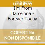 I'M From Barcelona - Forever Today cd musicale di I'M From Barcelona