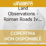 Land Observations - Roman Roads Iv X cd