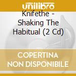 Knifethe - Shaking The Habitual (2 Cd) cd musicale di Knifethe
