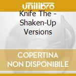 Knife The - Shaken-Up Versions cd