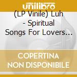 (LP Vinile) Luh - Spiritual Songs For Lovers To Sing lp vinile di Luh